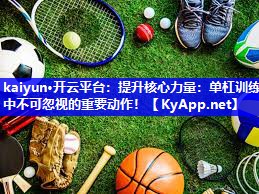 kaiyun·开云平台：提升核心力量：单杠训练中不可忽视的重要动作！