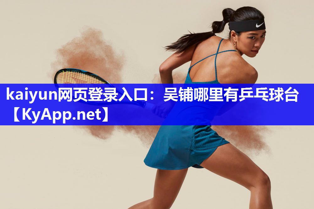 kaiyun网页登录入口：吴铺哪里有乒乓球台