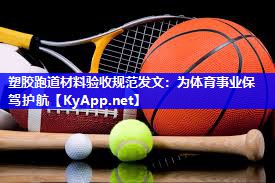 塑胶跑道材料验收规范发文：为体育事业保驾护航