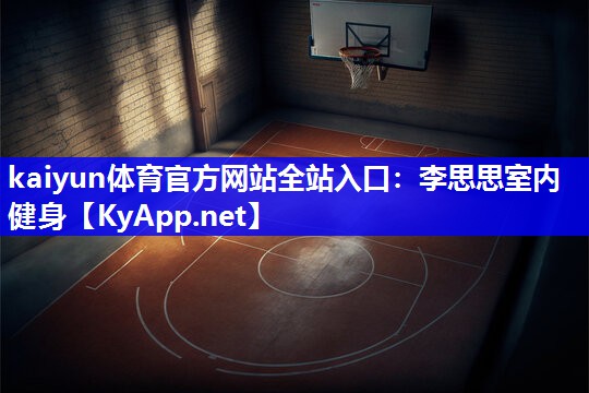 kaiyun体育官方网站全站入口：李思思室内健身