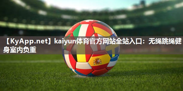 kaiyun体育官方网站全站入口：无绳跳绳健身室内负重