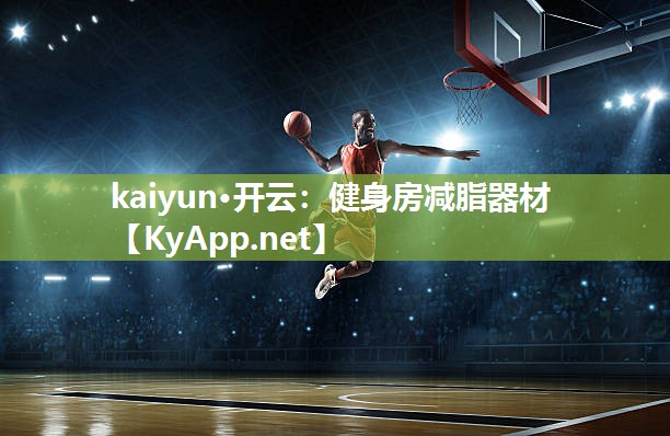 kaiyun·开云：健身房减脂器材