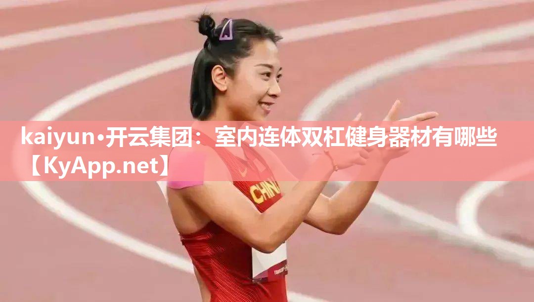 kaiyun·开云集团：室内连体双杠健身器材有哪些
