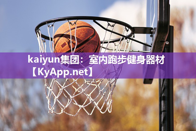 kaiyun集团：室内跑步健身器材