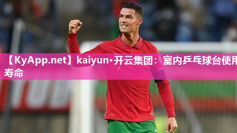 kaiyun·开云集团：室内乒乓球台使用寿命