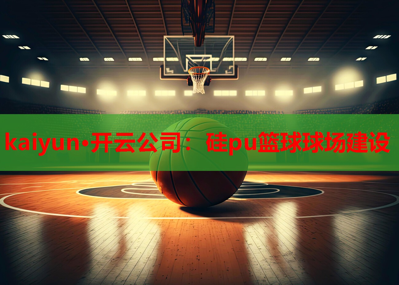 kaiyun·开云公司：硅pu篮球球场建设