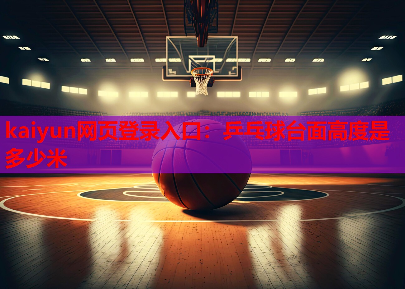 kaiyun网页登录入口：乒乓球台面高度是多少米