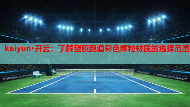 kaiyun·开云：了解塑胶跑道彩色颗粒材质的选择范围