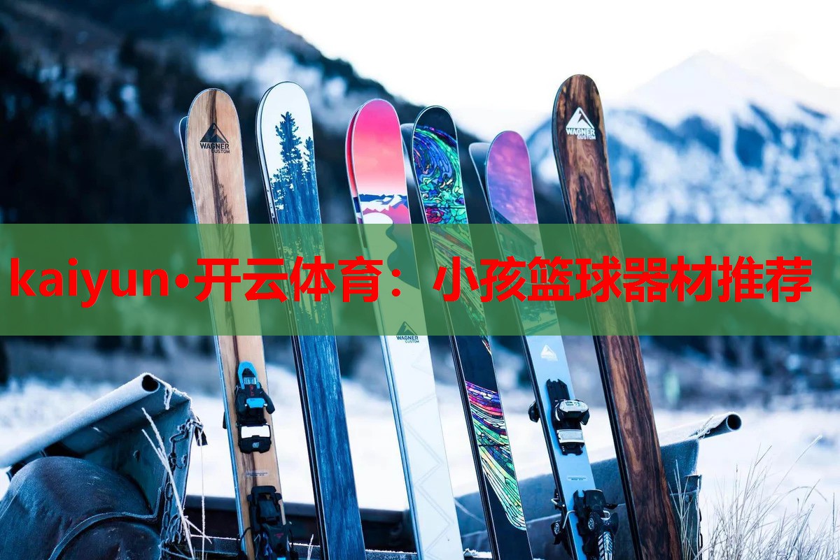 kaiyun·开云体育：小孩篮球器材推荐