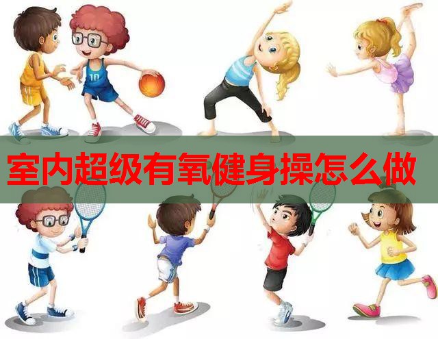 室内超级有氧健身操怎么做