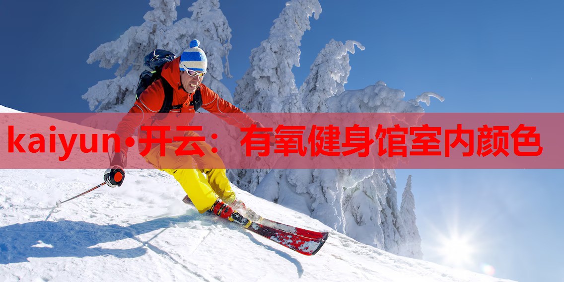 kaiyun·开云：有氧健身馆室内颜色