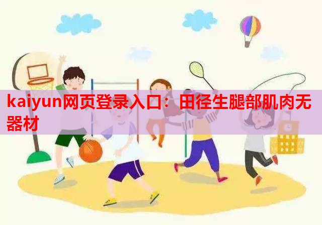 kaiyun网页登录入口：田径生腿部肌肉无器材