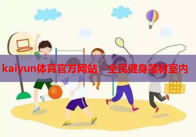 kaiyun体育官方网站：全民健身器材室内