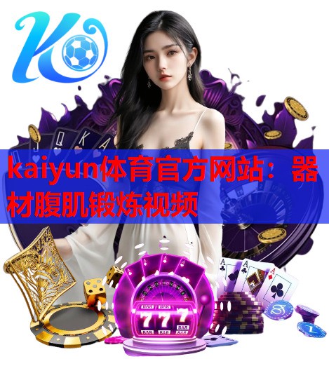 kaiyun体育官方网站：器材腹肌锻炼视频