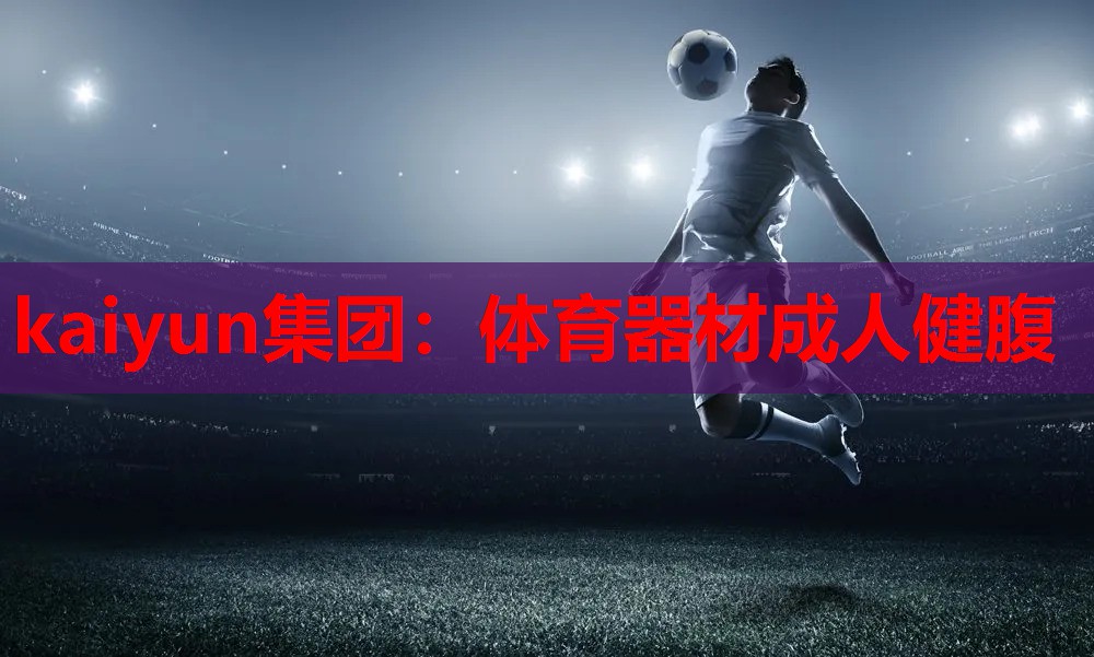 kaiyun集团：体育器材成人健腹