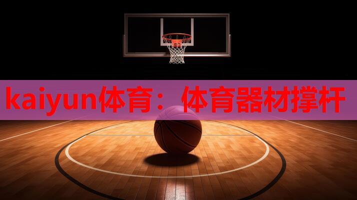 kaiyun体育：体育器材撑杆