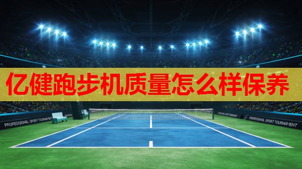 亿健跑步机质量怎么样保养