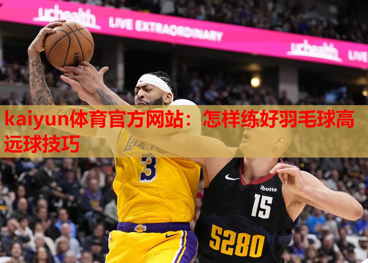 kaiyun体育官方网站：怎样练好羽毛球高远球技巧