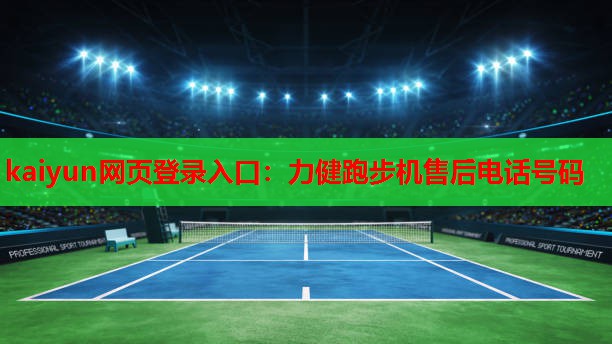 kaiyun网页登录入口：力健跑步机售后电话号码