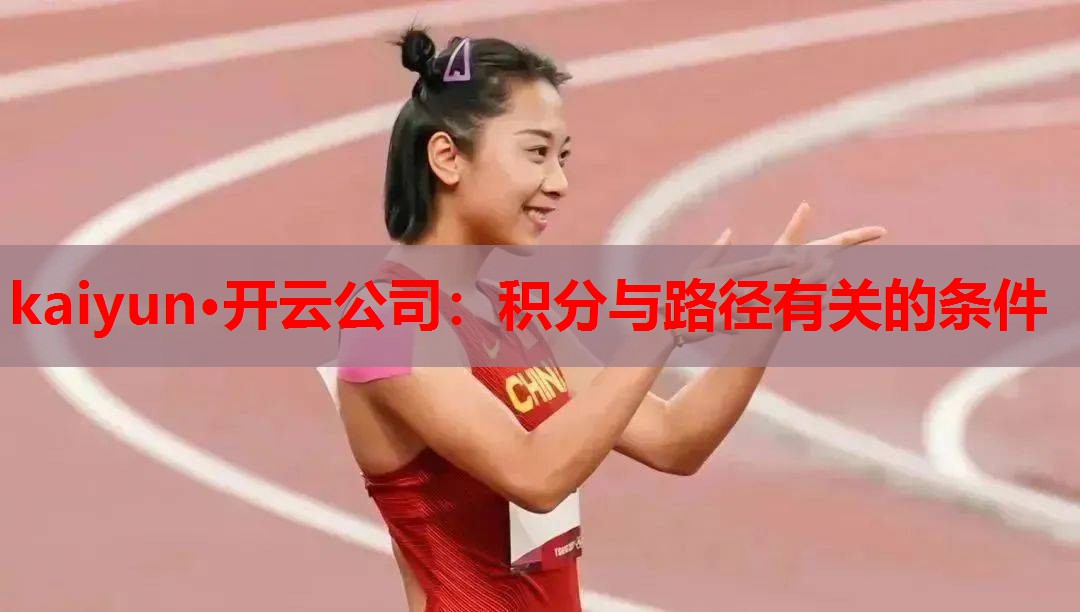 kaiyun·开云公司：积分与路径有关的条件