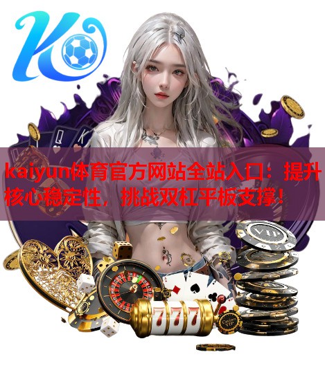 kaiyun体育官方网站全站入口：提升核心稳定性，挑战双杠平板支撑！