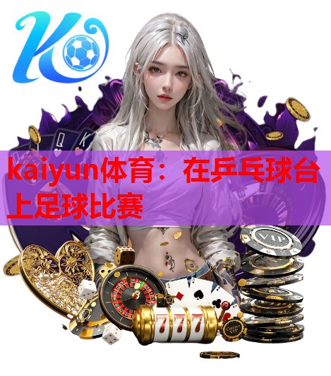 在乒乓球台上足球比赛