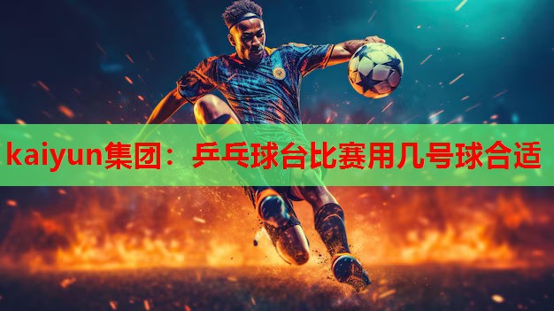 乒乓球台比赛用几号球合适