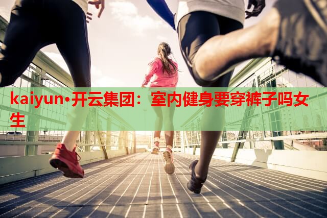 室内健身要穿裤子吗女生
