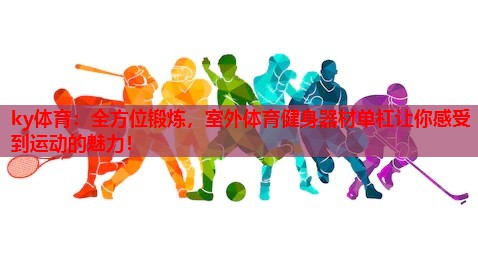 全方位锻炼，室外体育健身器材单杠让你感受到运动的魅力！