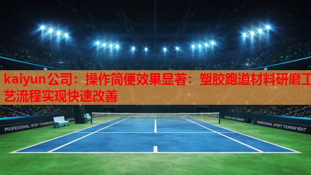 操作简便效果显著：塑胶跑道材料研磨工艺流程实现快速改善