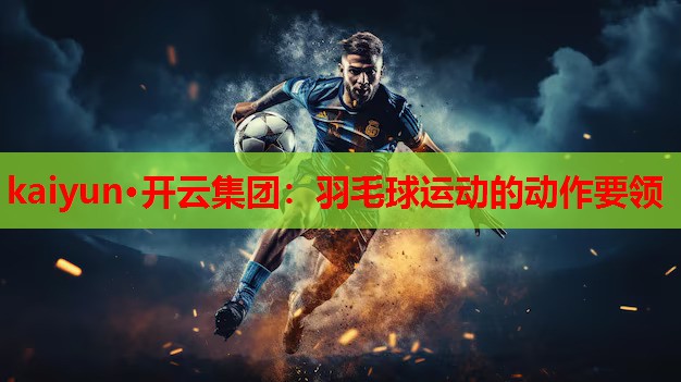 羽毛球运动的动作要领