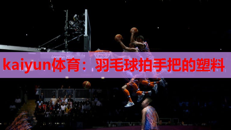 羽毛球拍手把的塑料