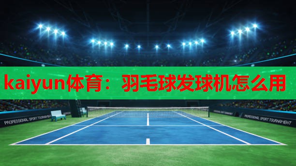 羽毛球发球机怎么用