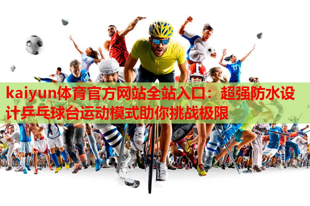 超强防水设计乒乓球台运动模式助你挑战极限