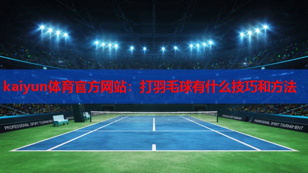 打羽毛球有什么技巧和方法