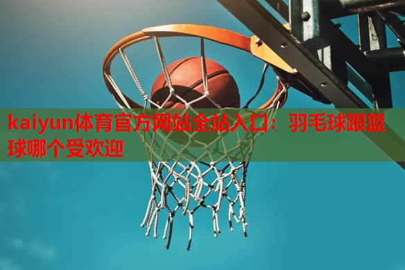 羽毛球跟篮球哪个受欢迎