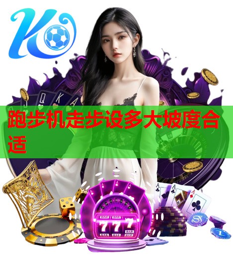 跑步机走步设多大坡度合适